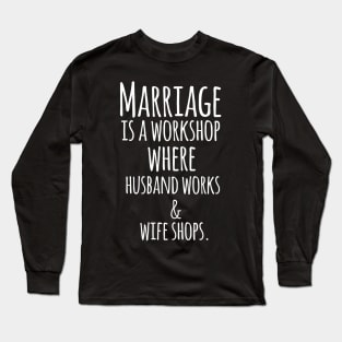 Marriage is a Workshop Where Husband Works & Wife Shops Funny Quote Artwork Long Sleeve T-Shirt